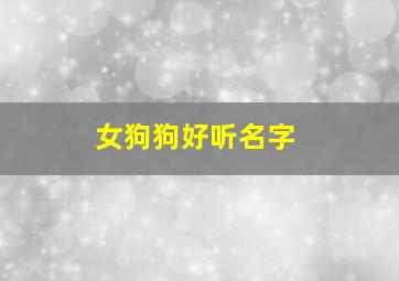 女狗狗好听名字