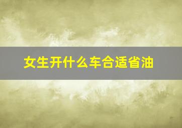 女生开什么车合适省油