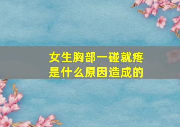 女生胸部一碰就疼是什么原因造成的