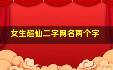 女生超仙二字网名两个字