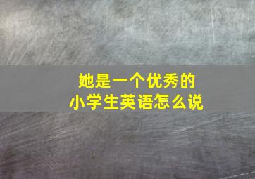 她是一个优秀的小学生英语怎么说