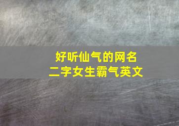 好听仙气的网名二字女生霸气英文