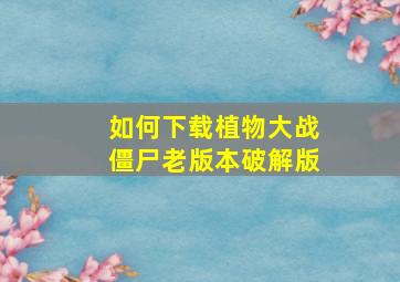 如何下载植物大战僵尸老版本破解版