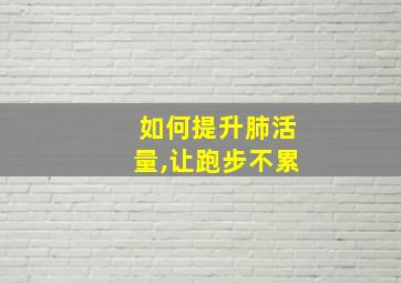 如何提升肺活量,让跑步不累