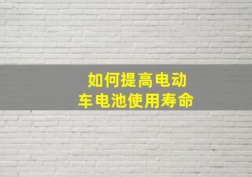 如何提高电动车电池使用寿命