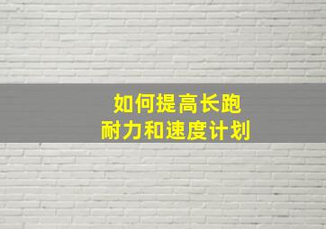 如何提高长跑耐力和速度计划