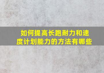 如何提高长跑耐力和速度计划能力的方法有哪些