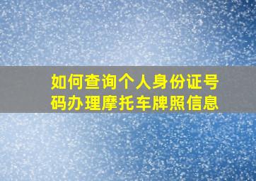 如何查询个人身份证号码办理摩托车牌照信息