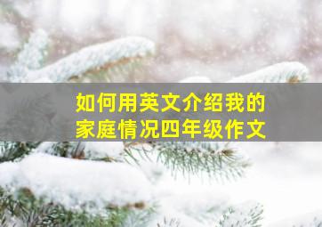 如何用英文介绍我的家庭情况四年级作文