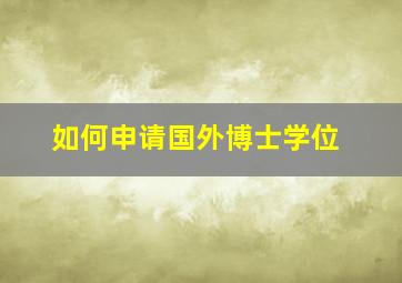 如何申请国外博士学位