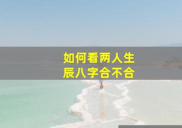 如何看两人生辰八字合不合