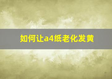 如何让a4纸老化发黄