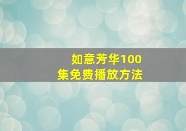 如意芳华100集免费播放方法