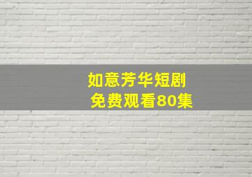 如意芳华短剧免费观看80集