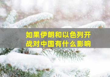 如果伊朗和以色列开战对中国有什么影响