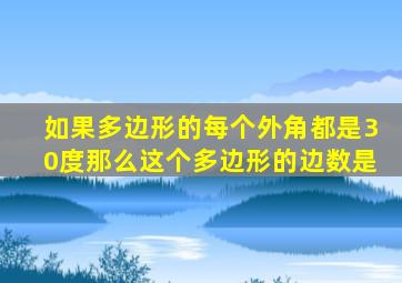 如果多边形的每个外角都是30度那么这个多边形的边数是