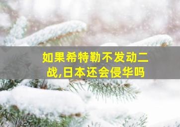 如果希特勒不发动二战,日本还会侵华吗