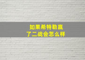 如果希特勒赢了二战会怎么样