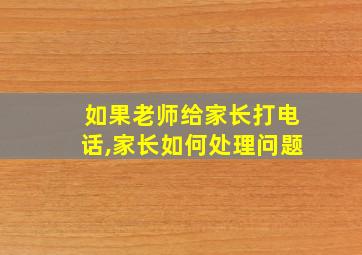 如果老师给家长打电话,家长如何处理问题