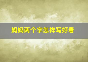 妈妈两个字怎样写好看