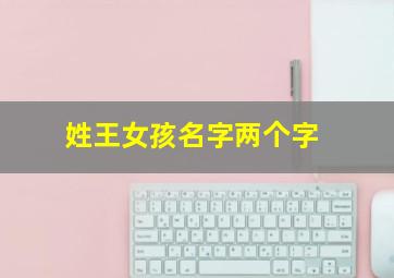 姓王女孩名字两个字