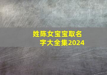 姓陈女宝宝取名字大全集2024