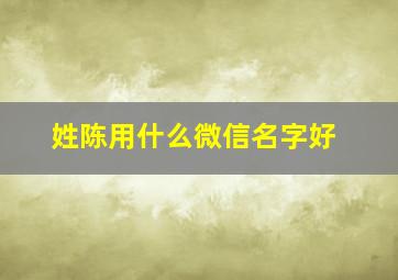 姓陈用什么微信名字好