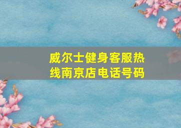 威尔士健身客服热线南京店电话号码