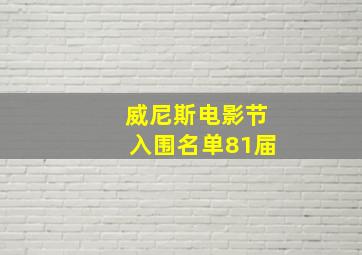 威尼斯电影节入围名单81届