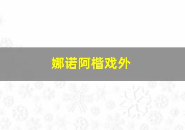 娜诺阿楷戏外