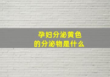 孕妇分泌黄色的分泌物是什么