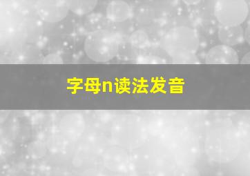 字母n读法发音