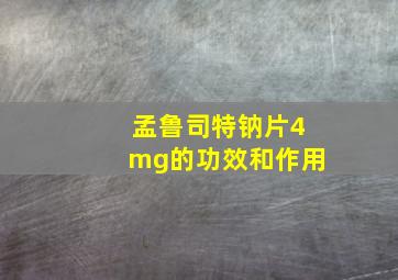 孟鲁司特钠片4mg的功效和作用