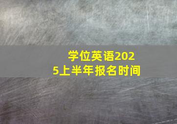 学位英语2025上半年报名时间