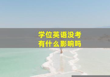 学位英语没考有什么影响吗