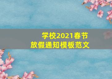 学校2021春节放假通知模板范文