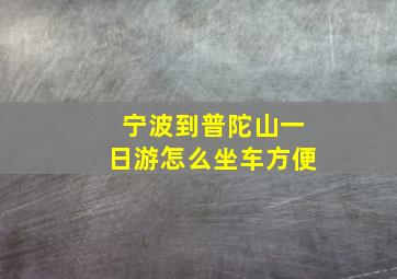 宁波到普陀山一日游怎么坐车方便