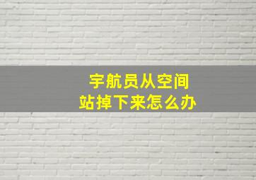 宇航员从空间站掉下来怎么办