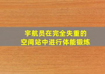 宇航员在完全失重的空间站中进行体能锻炼