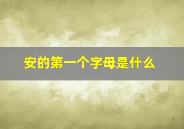 安的第一个字母是什么