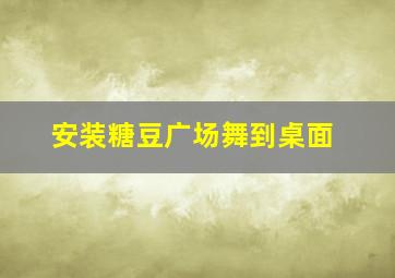 安装糖豆广场舞到桌面