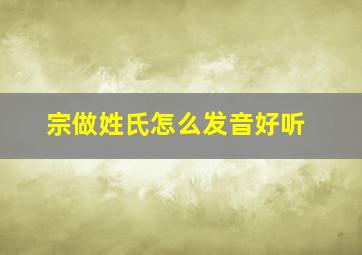 宗做姓氏怎么发音好听