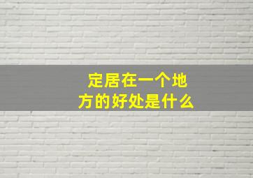 定居在一个地方的好处是什么