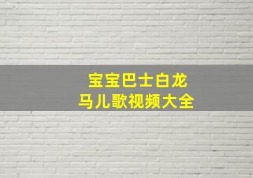 宝宝巴士白龙马儿歌视频大全