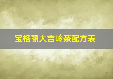 宝格丽大吉岭茶配方表