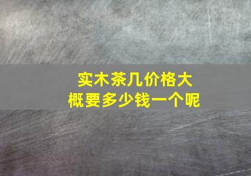 实木茶几价格大概要多少钱一个呢