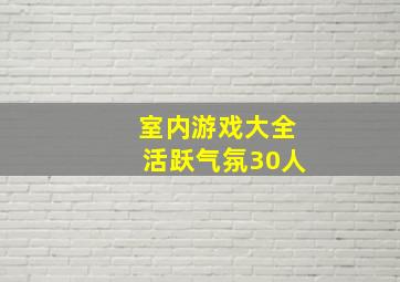 室内游戏大全活跃气氛30人