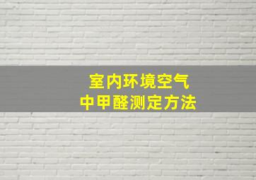 室内环境空气中甲醛测定方法