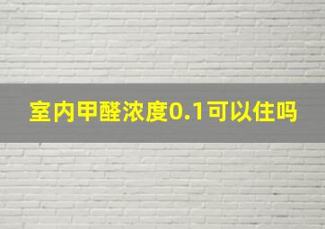 室内甲醛浓度0.1可以住吗