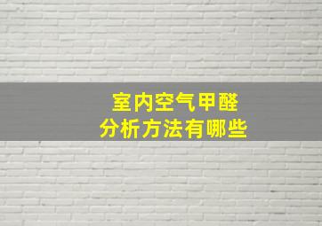 室内空气甲醛分析方法有哪些